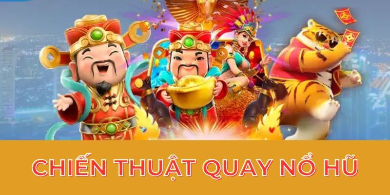 Bí quyết quay hũ là hiểu rõ tính năng game