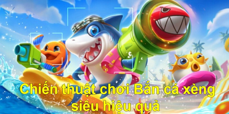 Chiến thuật chơi Bắn cá xèng siêu hiệu quả