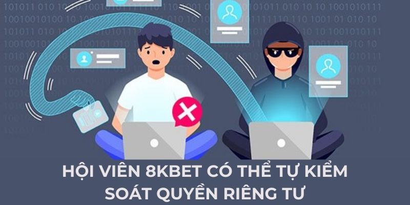 Hội viên 8KBET có thể tự kiểm soát quyền riêng tư