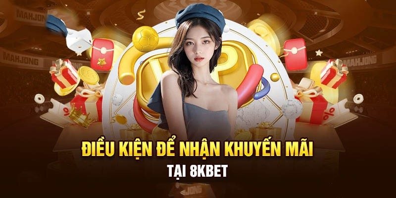 Những điều kiện cơ bản để hội viên nhận khuyến mãi 8kbet