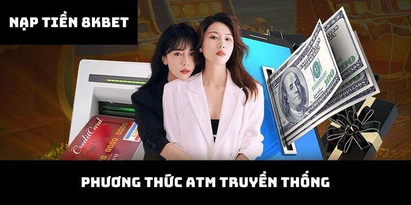 Nạp tiền qua ATM - Phương thức truyền thống của nhà cái 8kbet