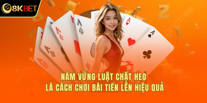 Nắm vững luật chặt heo là cách chơi bài tiến lên hiệu quả